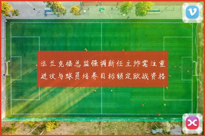 法兰克福总监强调新任主帅需注重进攻与球员培养目标锁定欧战资格